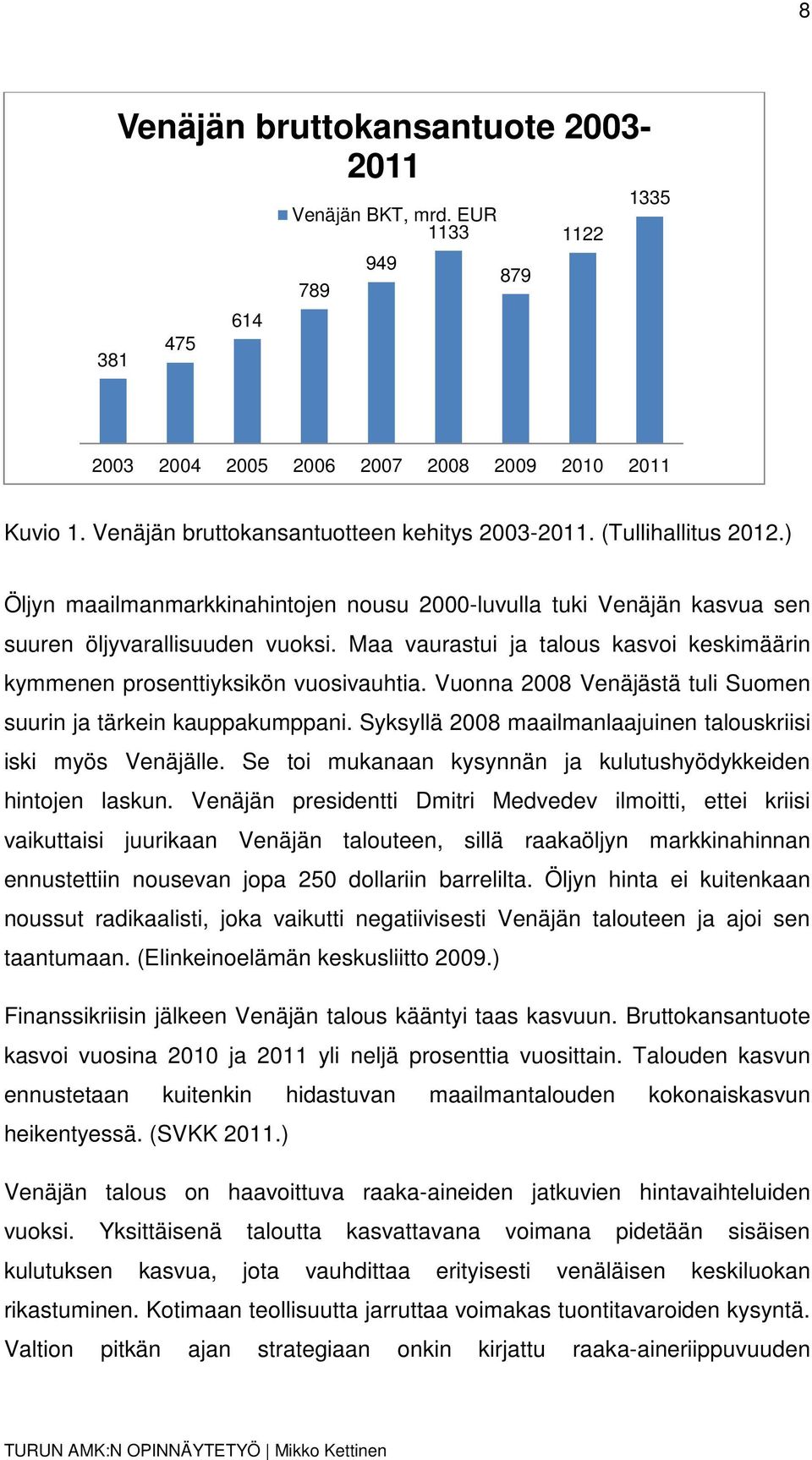 Maa vaurastui ja talous kasvoi keskimäärin kymmenen prosenttiyksikön vuosivauhtia. Vuonna 2008 Venäjästä tuli Suomen suurin ja tärkein kauppakumppani.