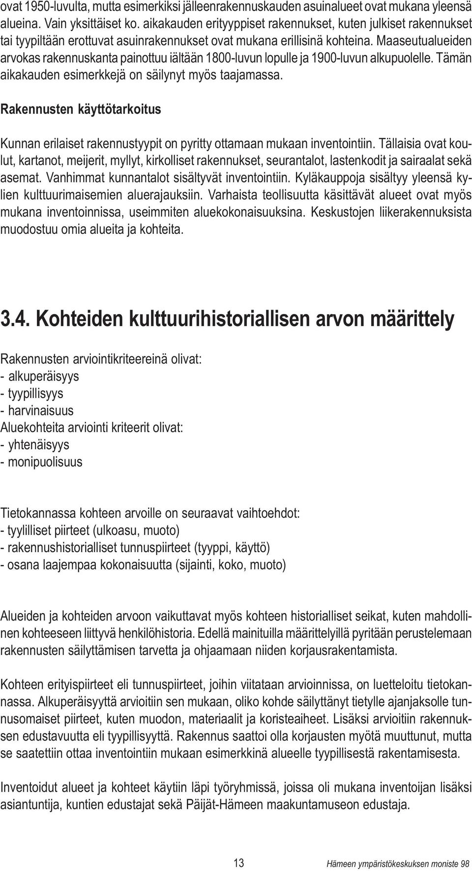 Maaseutualueiden arvokas rakennuskanta painottuu iältään 1800-luvun lopulle ja 1900-luvun alkupuolelle. Tämän aikakauden esimerkkejä on säilynyt myös taajamassa.