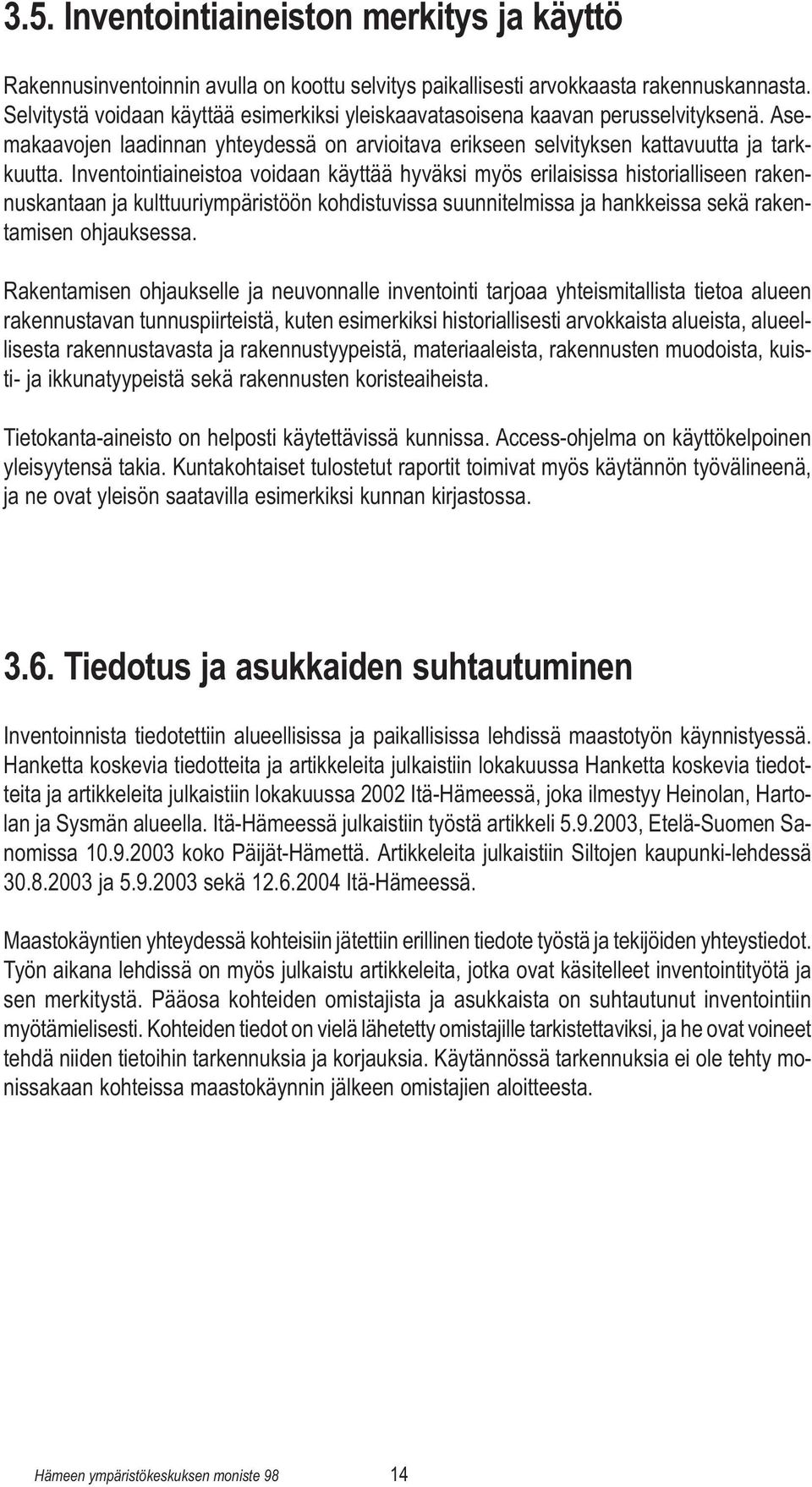 Inventointiaineistoa voidaan käyttää hyväksi myös erilaisissa historialliseen rakennuskantaan ja kulttuuriympäristöön kohdistuvissa suunnitelmissa ja hankkeissa sekä rakentamisen ohjauksessa.