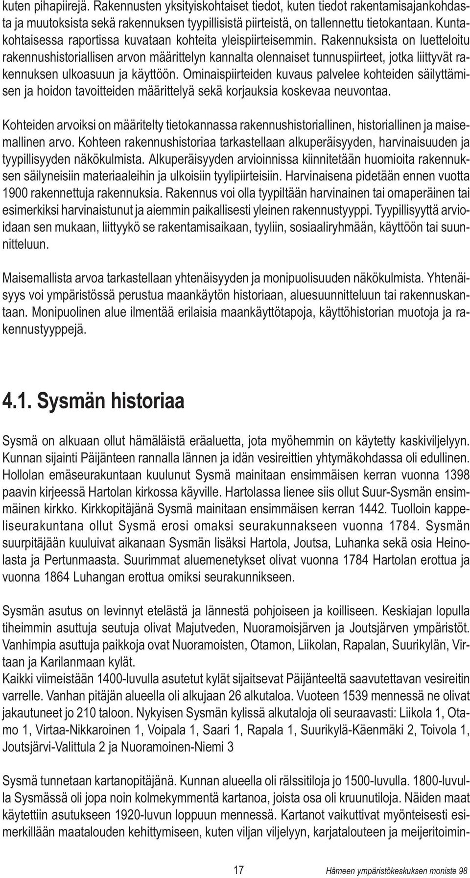 Rakennuksista on luetteloitu rakennushistoriallisen arvon määrittelyn kannalta olennaiset tunnuspiirteet, jotka liittyvät rakennuksen ulkoasuun ja käyttöön.