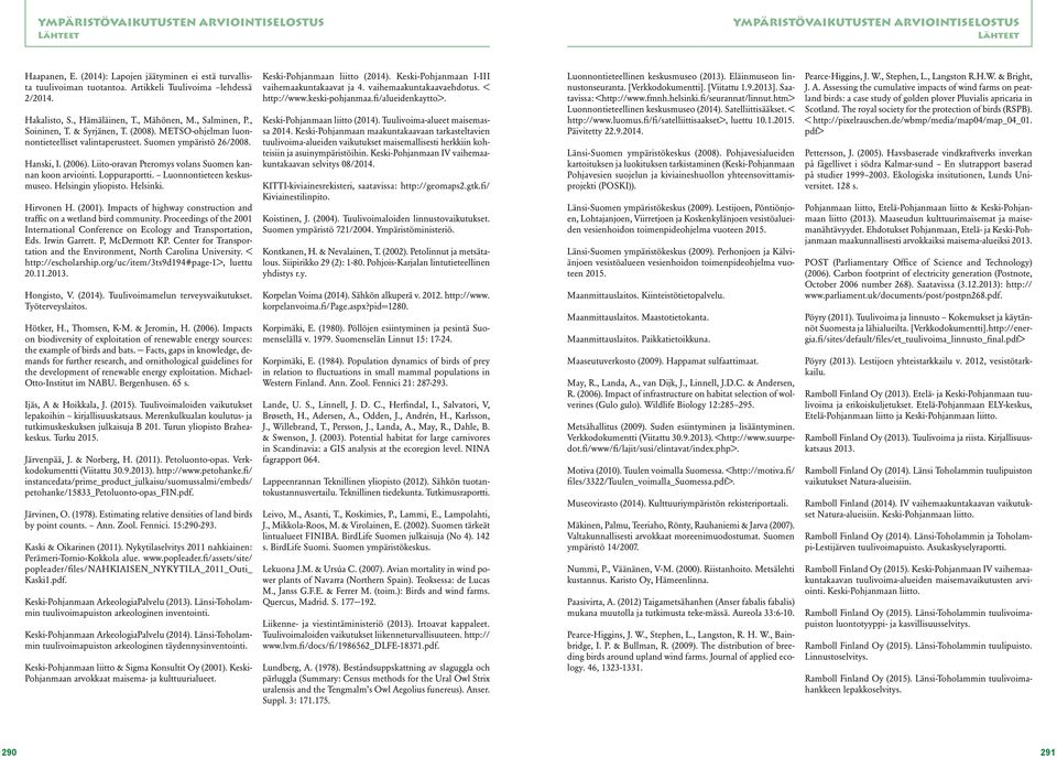 Loppuraportti. Luonnontieteen keskusmuseo. Helsingin yliopisto. Helsinki. Hirvonen H. (2001). Impacts of highway construction and traffic on a wetland bird community.