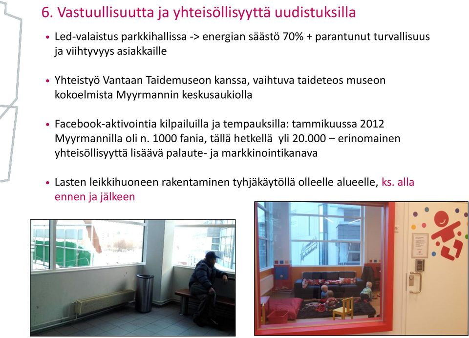 Facebook-aktivointia kilpailuilla ja tempauksilla: tammikuussa 2012 Myyrmannilla oli n. 1000 fania, tällä hetkellä yli 20.