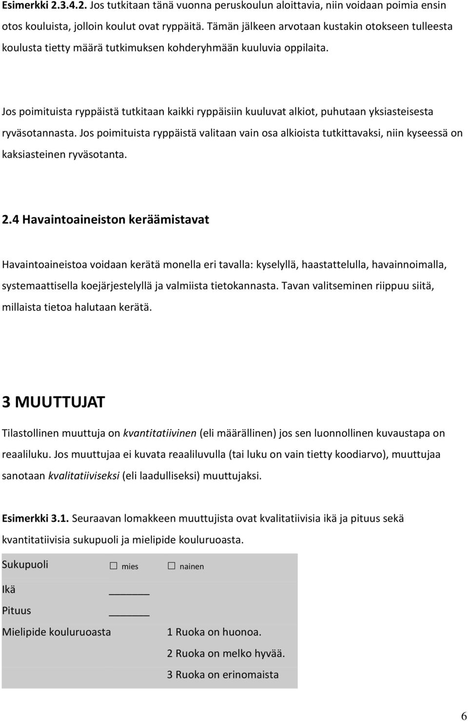 Jos poimituista ryppäistä tutkitaan kaikki ryppäisiin kuuluvat alkiot, puhutaan yksiasteisesta ryväsotannasta.