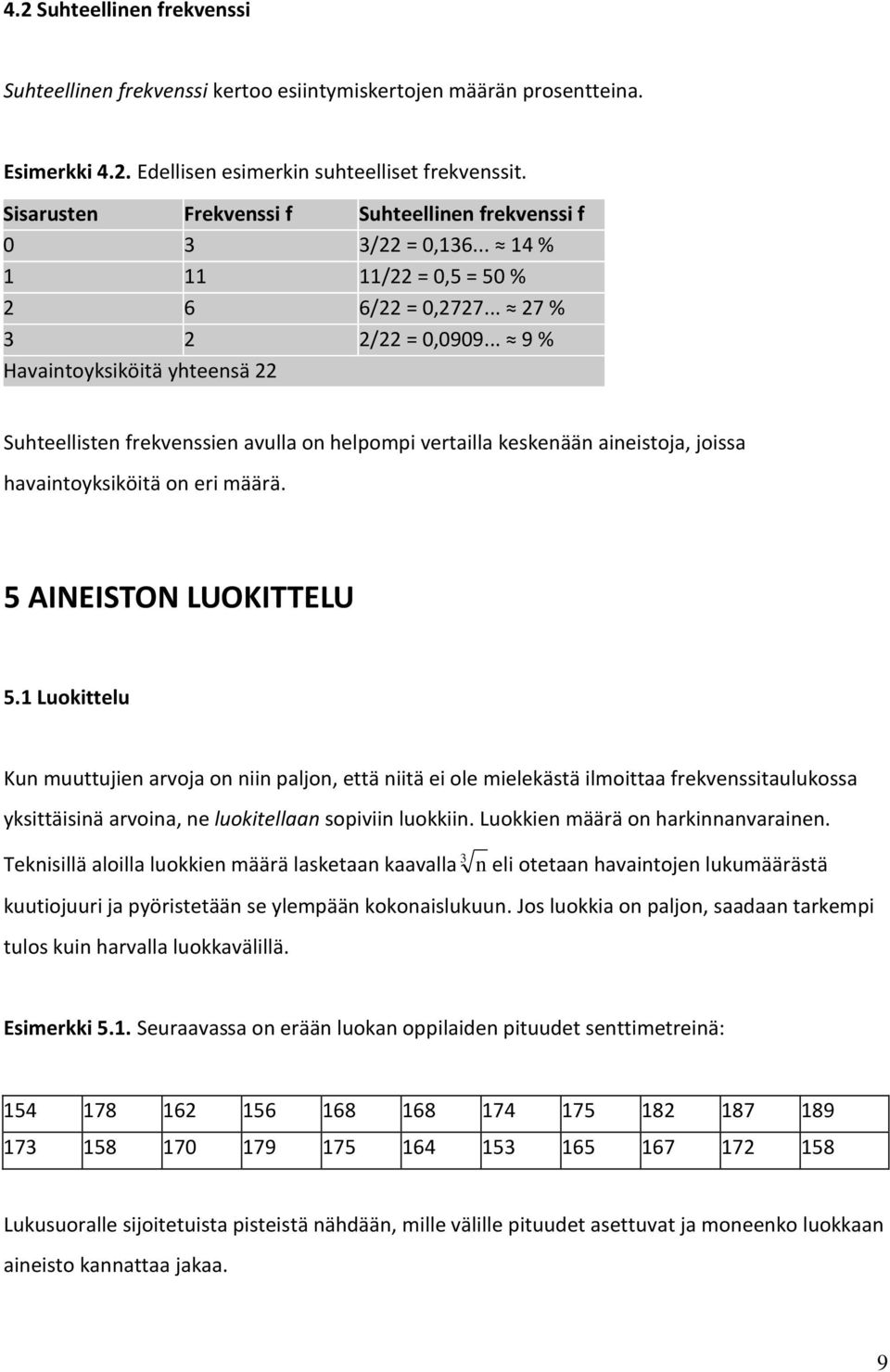 .. 9 % Havaintoyksiköitä yhteensä 22 Suhteellisten frekvenssien avulla on helpompi vertailla keskenään aineistoja, joissa havaintoyksiköitä on eri määrä. 5 AINEISTON LUOKITTELU 5.