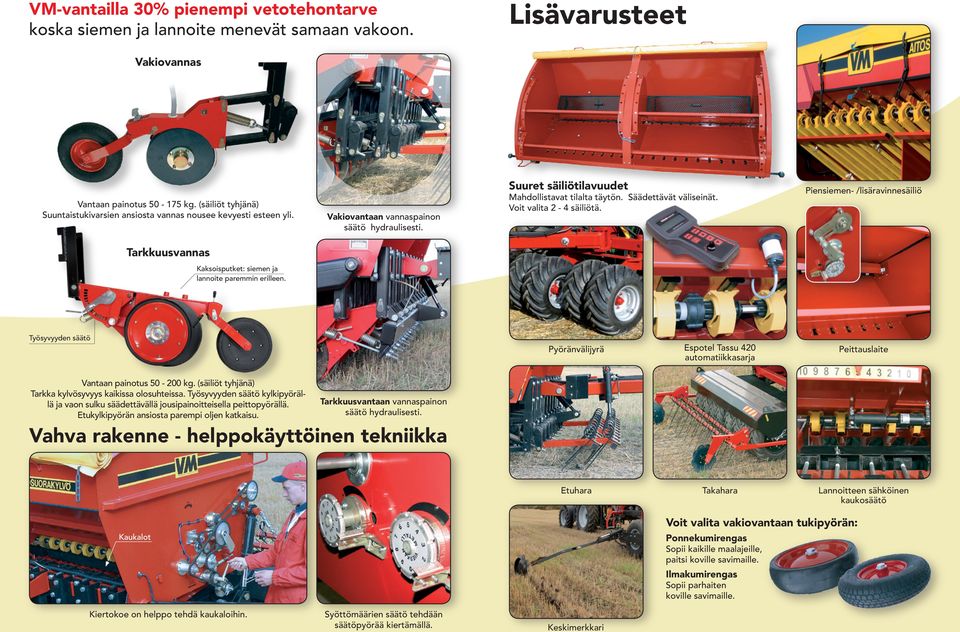 Voit valita 2-4 säiliötä. Piensiemen- /lisäravinnesäiliö Tarkkuusvannas Kaksoisputket: siemen ja lannoite paremmin erilleen. Työsyvyyden säätö Vantaan painotus 50-200 kg.