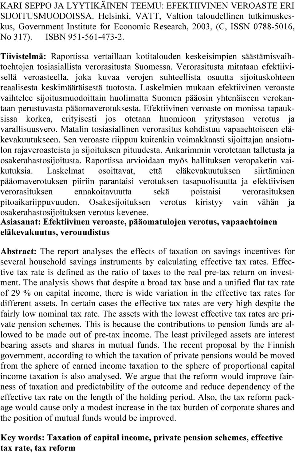 Tiivistelmä: Raportissa vertaillaan kotitalouden keskeisimpien säästämisvaihtoehtojen tosiasiallista verorasitusta Suomessa.