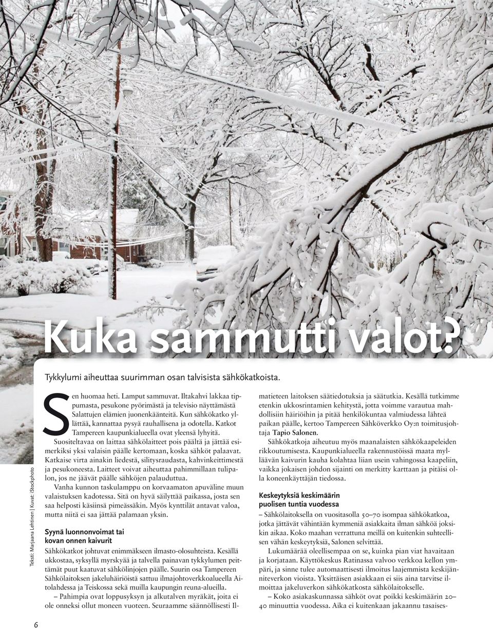 Katkot Tampereen kaupunkialueella ovat yleensä lyhyitä. Suositeltavaa on laittaa sähkölaitteet pois päältä ja jättää esimerkiksi yksi valaisin päälle kertomaan, koska sähköt palaavat.