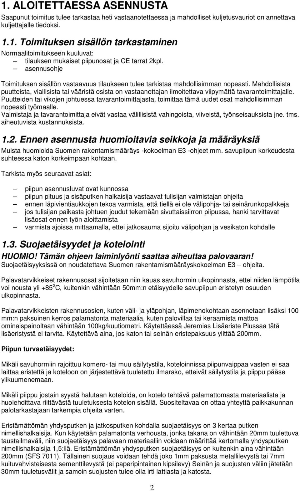 Mahdollisista puutteista, viallisista tai vääristä osista on vastaanottajan ilmoitettava viipymättä tavarantoimittajalle.