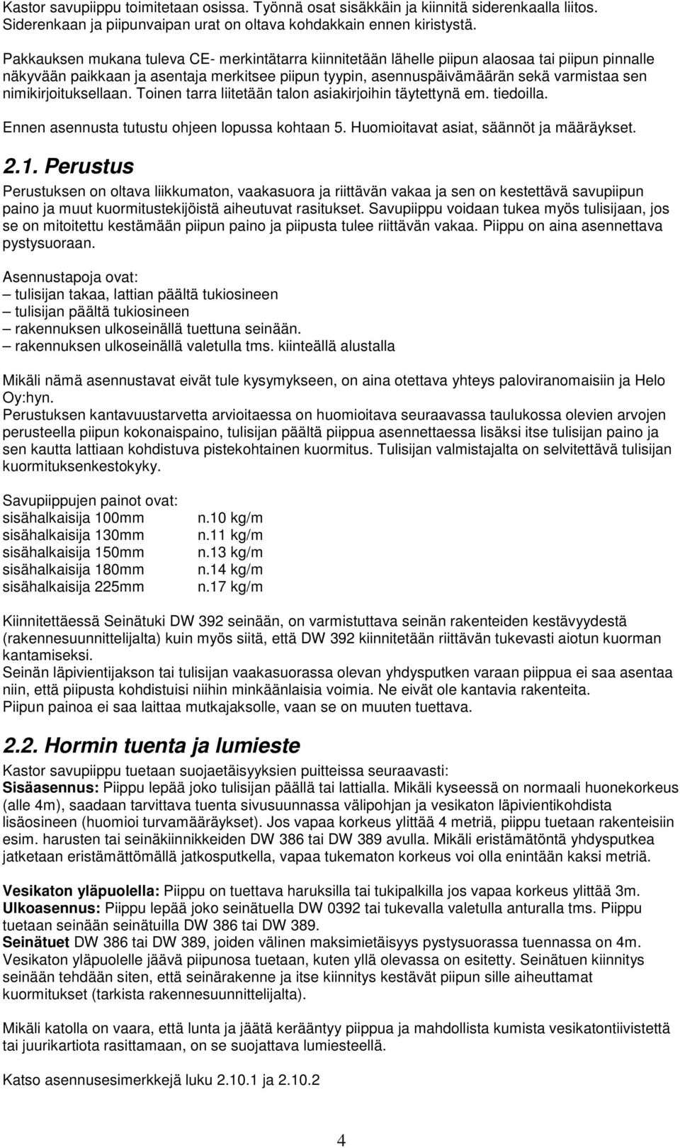 nimikirjoituksellaan. Toinen tarra liitetään talon asiakirjoihin täytettynä em. tiedoilla. Ennen asennusta tutustu ohjeen lopussa kohtaan 5. Huomioitavat asiat, säännöt ja määräykset. 2.1.