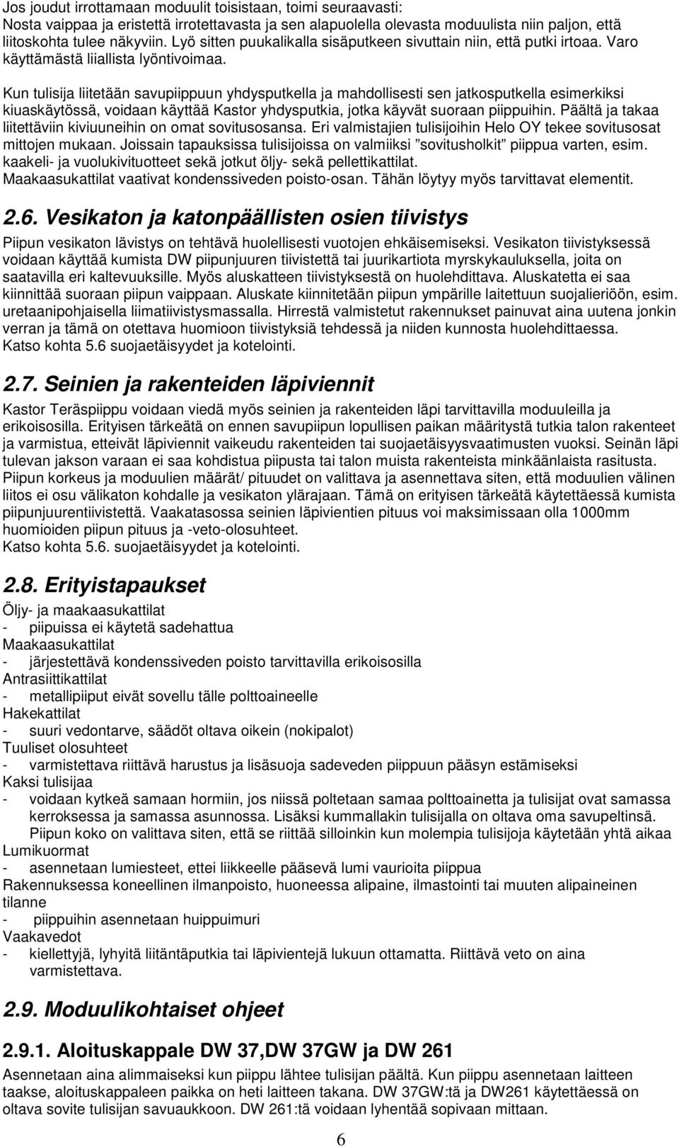 Kun tulisija liitetään savupiippuun yhdysputkella ja mahdollisesti sen jatkosputkella esimerkiksi kiuaskäytössä, voidaan käyttää Kastor yhdysputkia, jotka käyvät suoraan piippuihin.