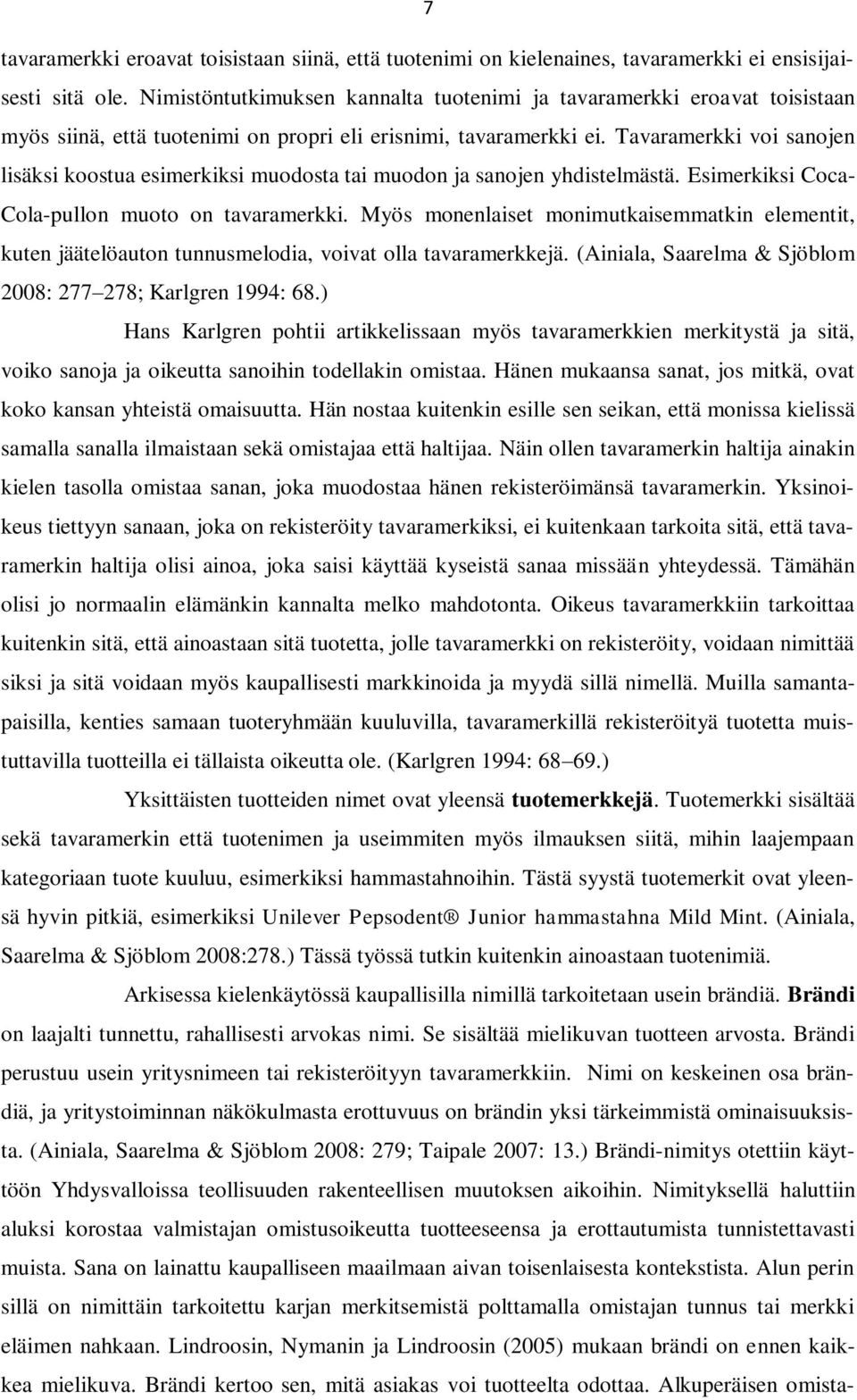 Tavaramerkki voi sanojen lisäksi koostua esimerkiksi muodosta tai muodon ja sanojen yhdistelmästä. Esimerkiksi Coca- Cola-pullon muoto on tavaramerkki.