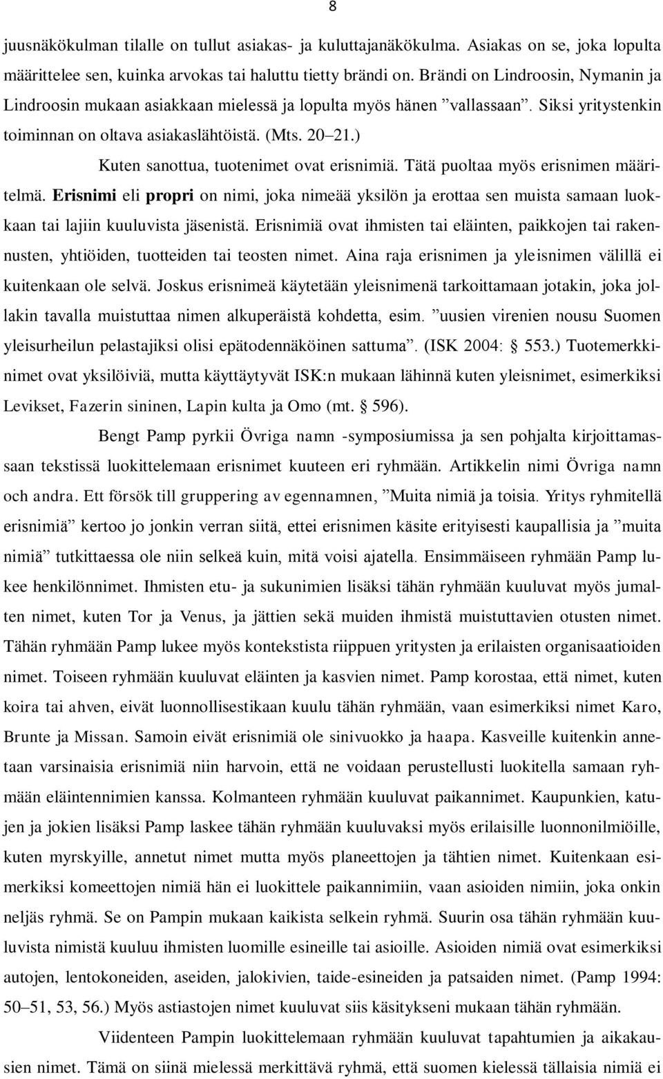 ) Kuten sanottua, tuotenimet ovat erisnimiä. Tätä puoltaa myös erisnimen määritelmä.