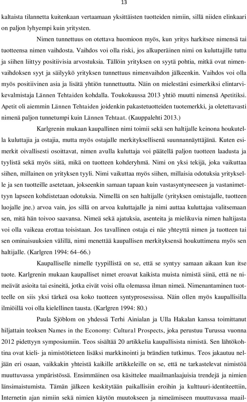 Vaihdos voi olla riski, jos alkuperäinen nimi on kuluttajille tuttu ja siihen liittyy positiivisia arvostuksia.