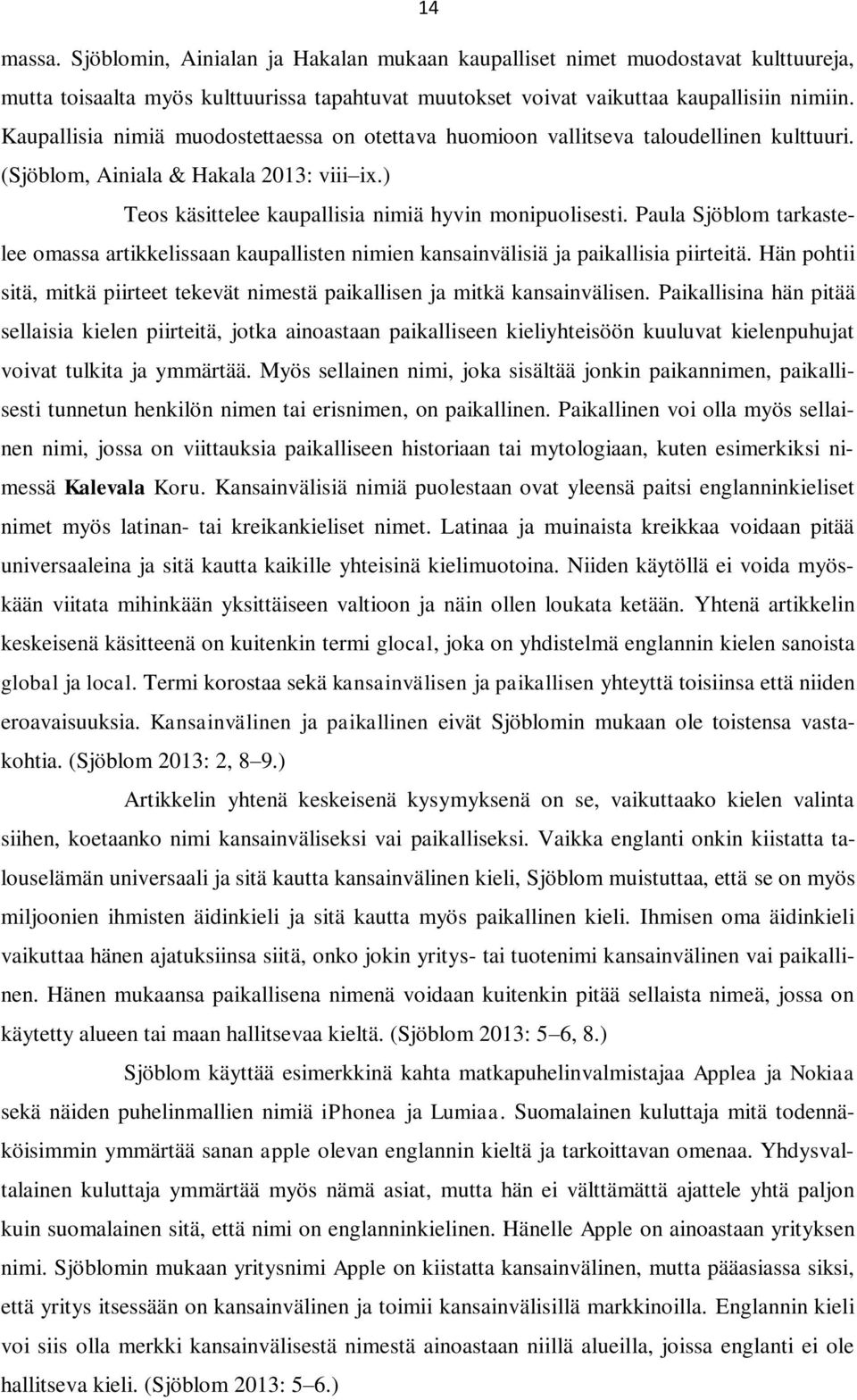 Paula Sjöblom tarkastelee omassa artikkelissaan kaupallisten nimien kansainvälisiä ja paikallisia piirteitä. Hän pohtii sitä, mitkä piirteet tekevät nimestä paikallisen ja mitkä kansainvälisen.