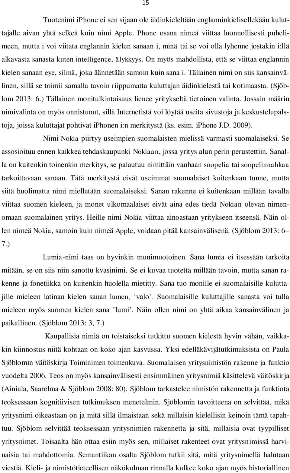 On myös mahdollista, että se viittaa englannin kielen sanaan eye, silmä, joka äännetään samoin kuin sana i.