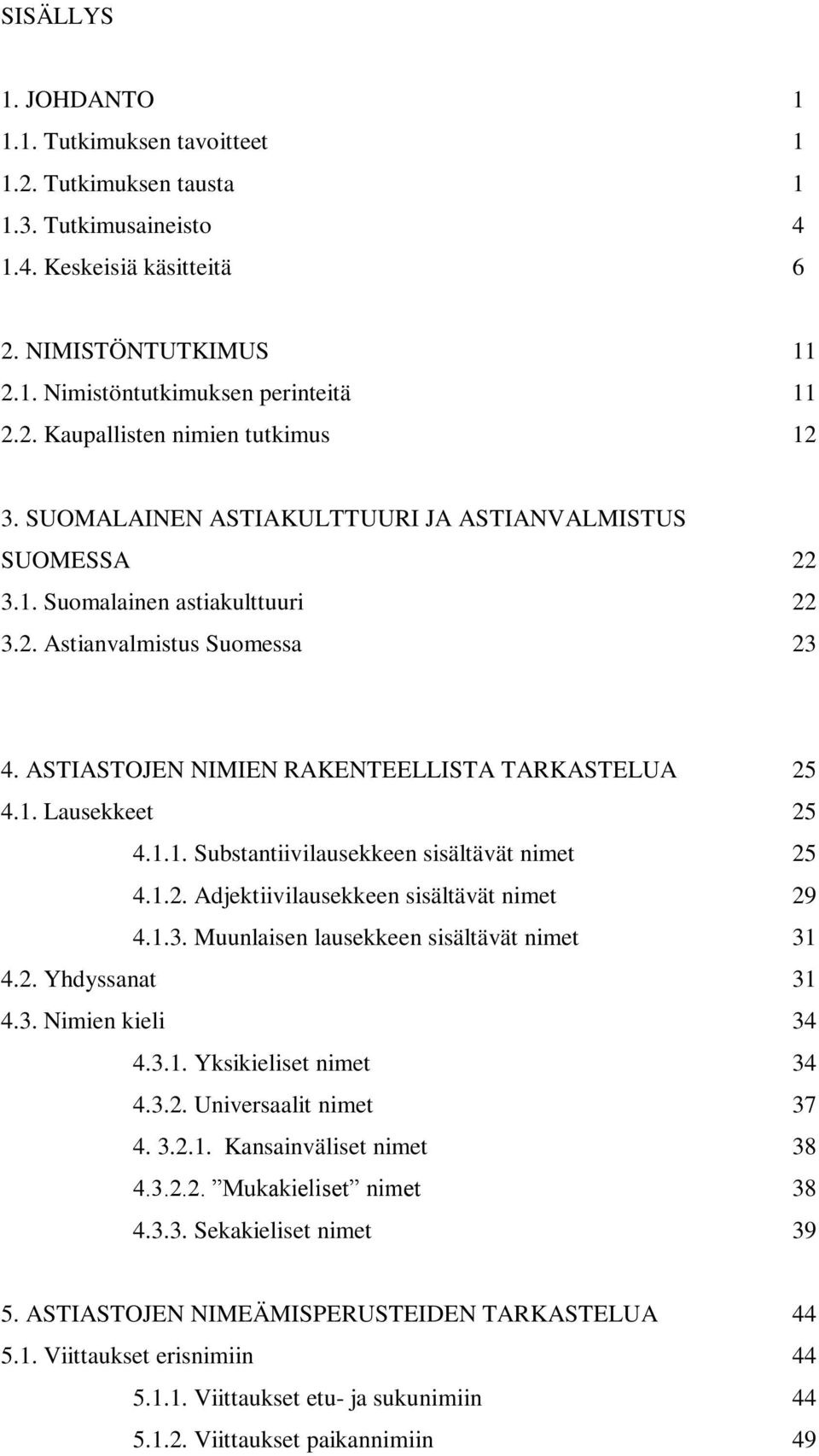 1.1. Substantiivilausekkeen sisältävät nimet 25 4.1.2. Adjektiivilausekkeen sisältävät nimet 29 4.1.3. Muunlaisen lausekkeen sisältävät nimet 31 4.2. Yhdyssanat 31 4.3. Nimien kieli 34 4.3.1. Yksikieliset nimet 34 4.