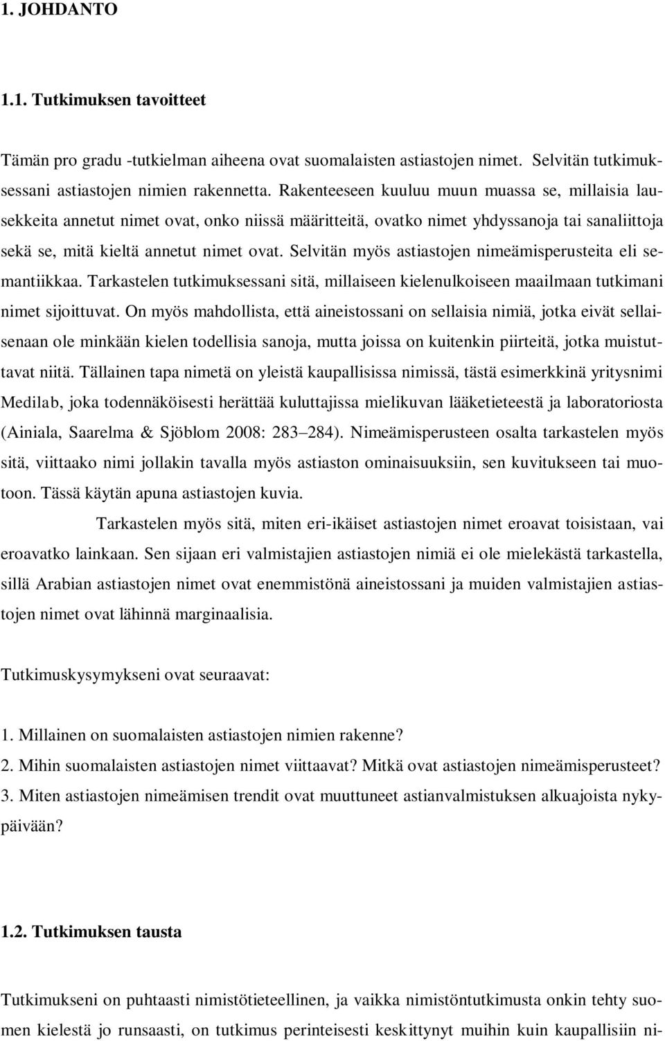 Selvitän myös astiastojen nimeämisperusteita eli semantiikkaa. Tarkastelen tutkimuksessani sitä, millaiseen kielenulkoiseen maailmaan tutkimani nimet sijoittuvat.