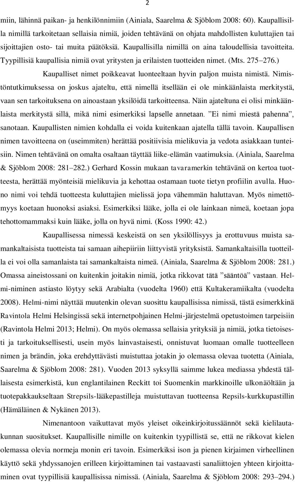 Kaupallisilla nimillä on aina taloudellisia tavoitteita. Tyypillisiä kaupallisia nimiä ovat yritysten ja erilaisten tuotteiden nimet. (Mts. 275 276.