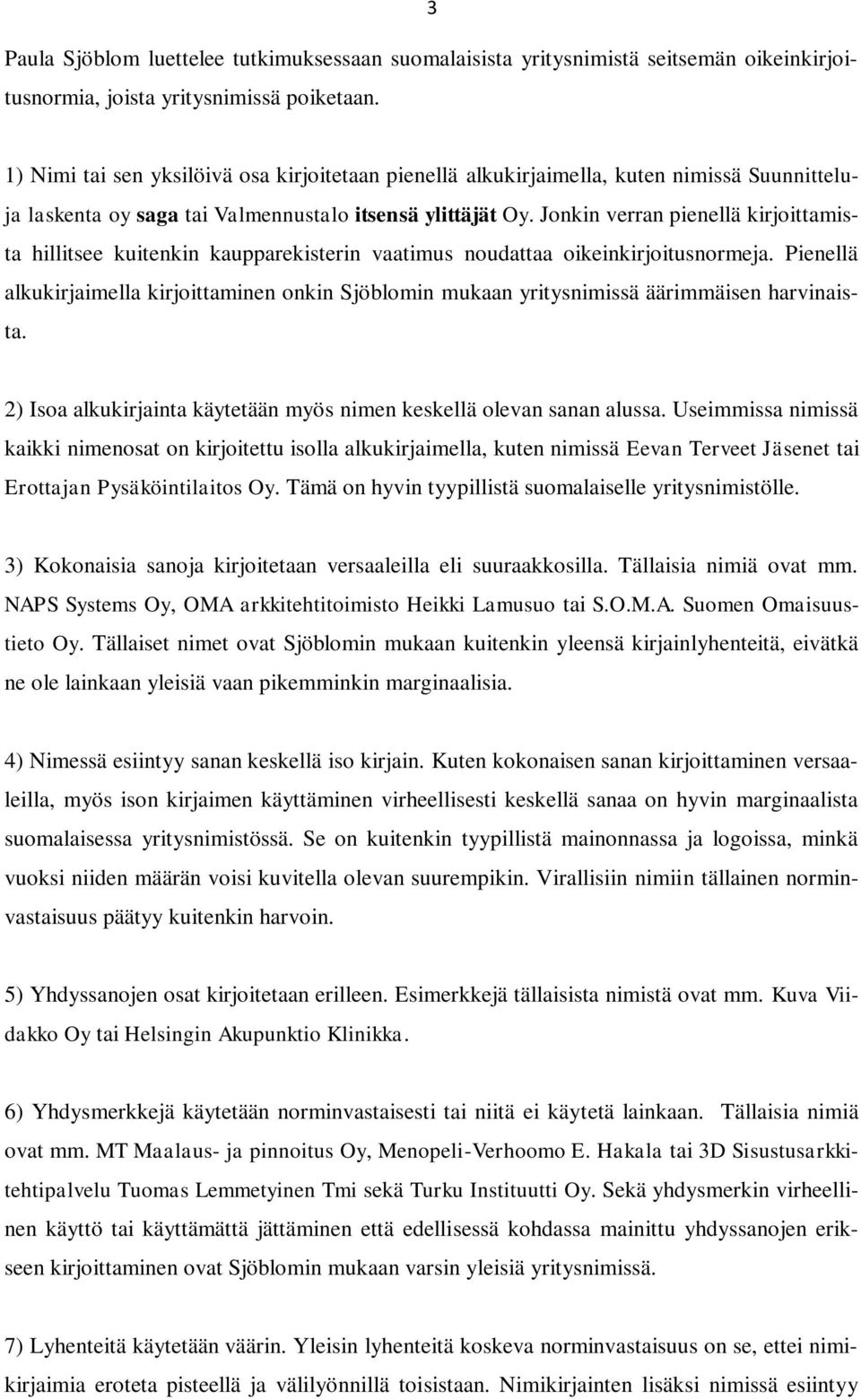 Jonkin verran pienellä kirjoittamista hillitsee kuitenkin kaupparekisterin vaatimus noudattaa oikeinkirjoitusnormeja.