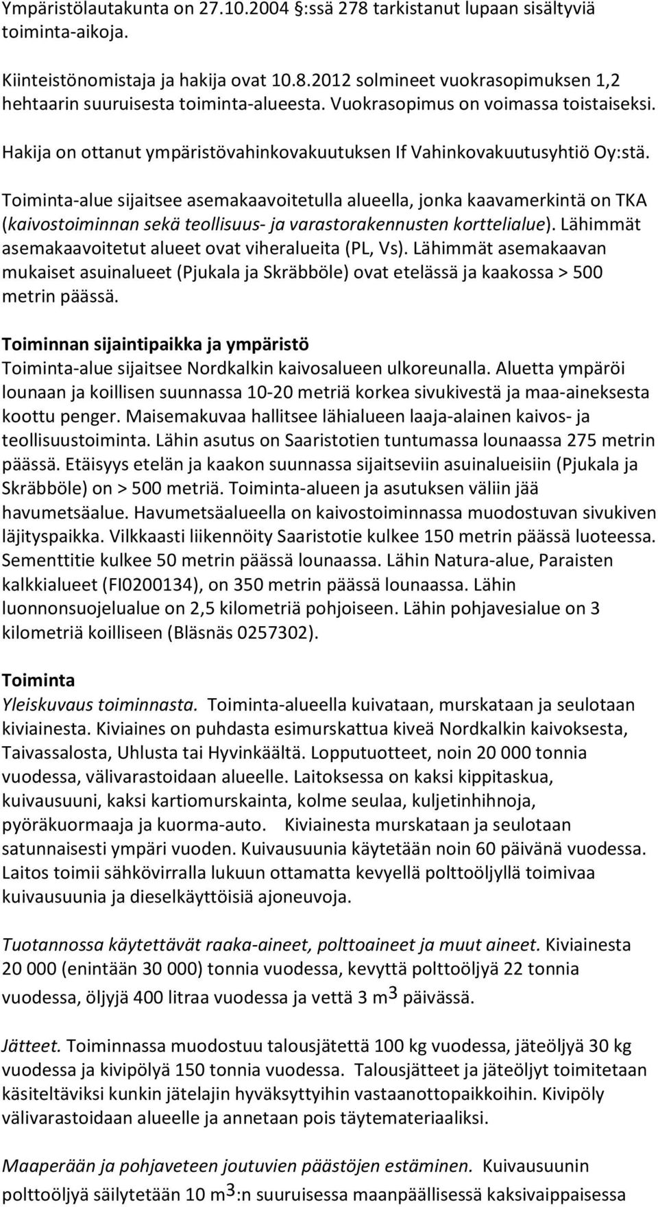 Toiminta-alue sijaitsee asemakaavoitetulla alueella, jonka kaavamerkintä on TKA (kaivostoiminnan sekä teollisuus- ja varastorakennusten korttelialue).