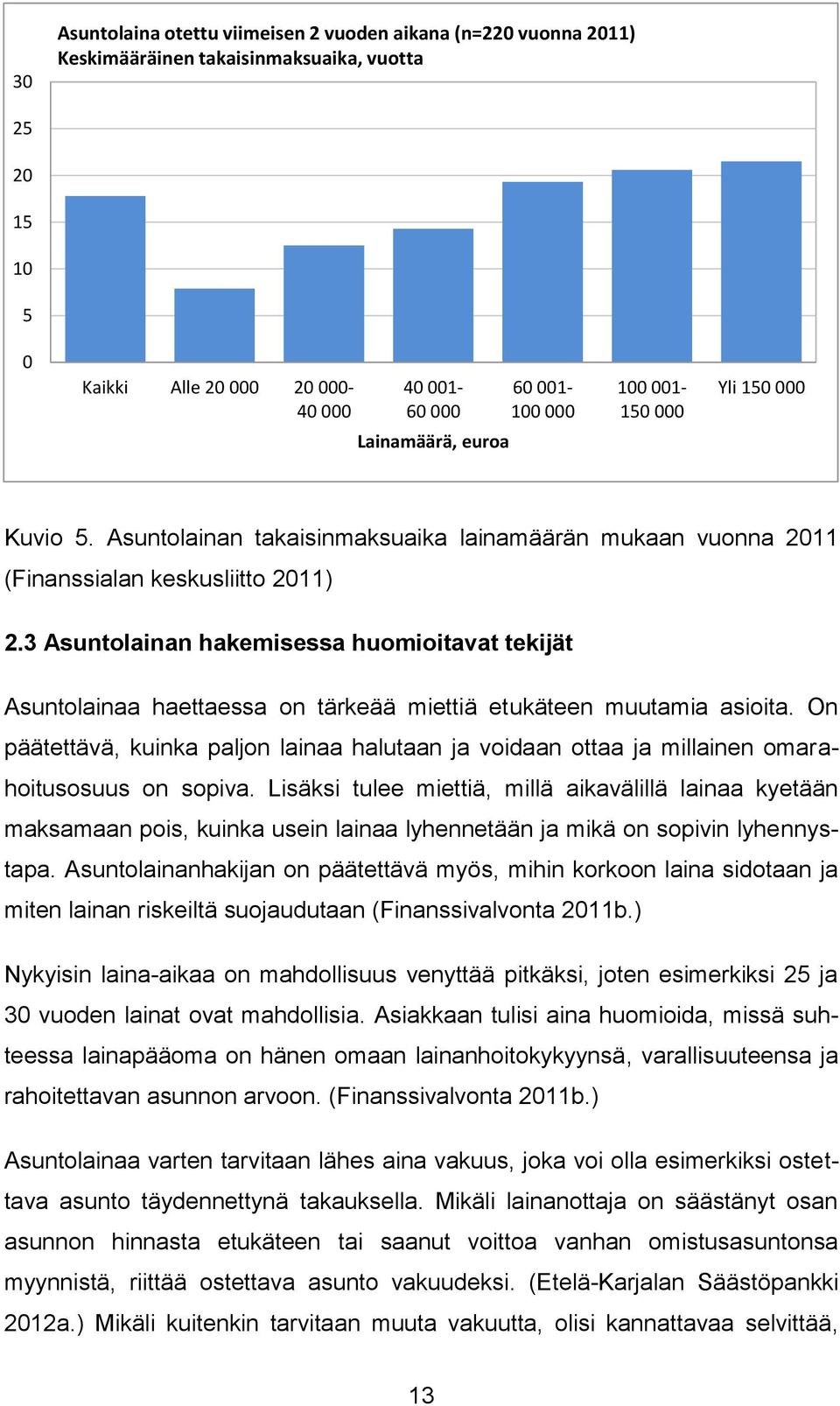 3 Asuntolainan hakemisessa huomioitavat tekijät Asuntolainaa haettaessa on tärkeää miettiä etukäteen muutamia asioita.