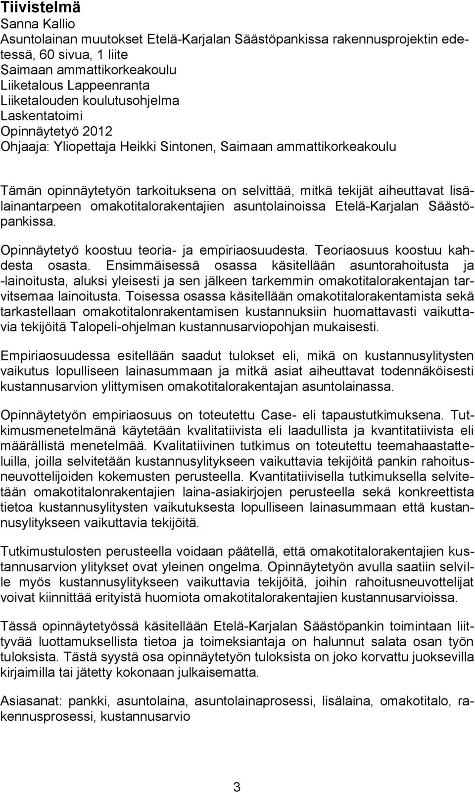 lisälainantarpeen omakotitalorakentajien asuntolainoissa Etelä-Karjalan Säästöpankissa. Opinnäytetyö koostuu teoria- ja empiriaosuudesta. Teoriaosuus koostuu kahdesta osasta.