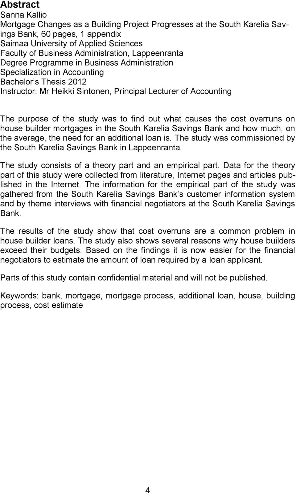 purpose of the study was to find out what causes the cost overruns on house builder mortgages in the South Karelia Savings Bank and how much, on the average, the need for an additional loan is.