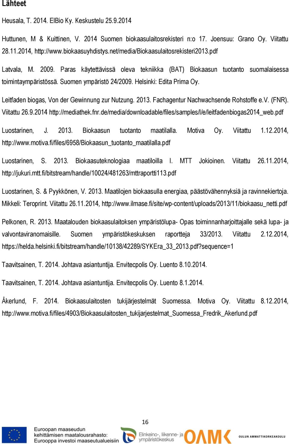 Helsinki: Edita Prima Oy. Leitfaden biogas, Von der Gewinnung zur Nutzung. 2013. Fachagentur Nachwachsende Rohstoffe e.v. (FNR). Viitattu 26.9.2014 http://mediathek.fnr.