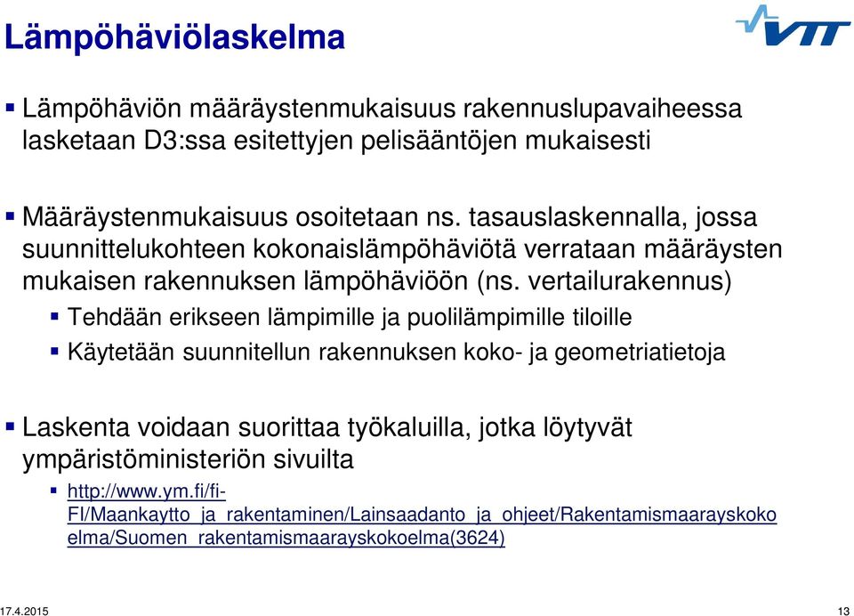 vertailurakennus) Tehdään erikseen lämpimille ja puolilämpimille tiloille Käytetään suunnitellun rakennuksen koko- ja geometriatietoja Laskenta voidaan suorittaa