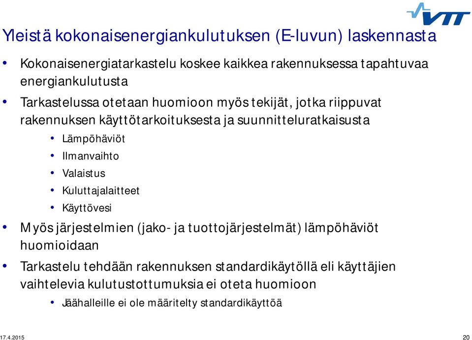 Ilmanvaihto Valaistus Kuluttajalaitteet Käyttövesi Myös järjestelmien (jako- ja tuottojärjestelmät) lämpöhäviöt huomioidaan Tarkastelu tehdään