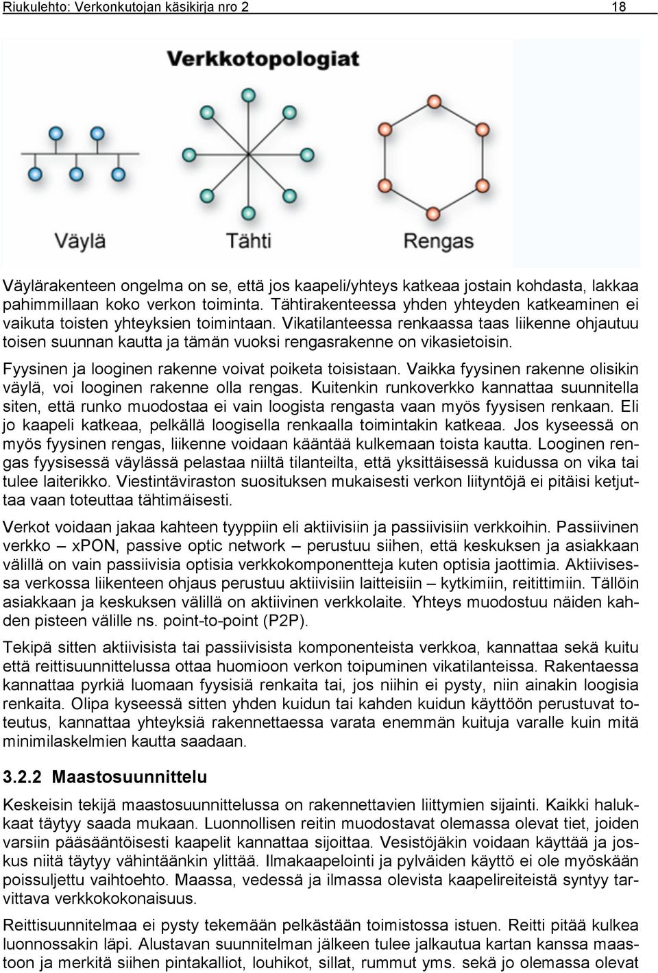 Vikatilanteessa renkaassa taas liikenne ohjautuu toisen suunnan kautta ja tämän vuoksi rengasrakenne on vikasietoisin. Fyysinen ja looginen rakenne voivat poiketa toisistaan.