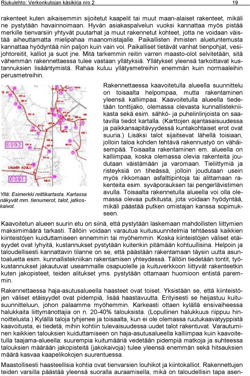 Paikallisten ihmisten aluetuntemusta kannattaa hyödyntää niin paljon kuin vain voi. Paikalliset tietävät vanhat tienpohjat, vesijohtoreitit, kalliot ja suot jne.