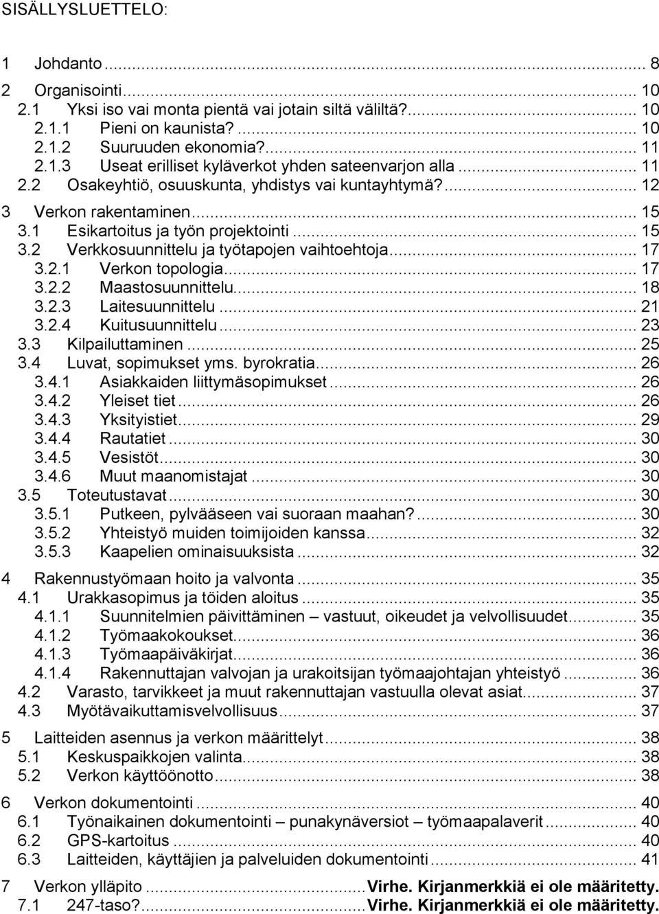 .. 17 3.2.2 Maastosuunnittelu... 18 3.2.3 Laitesuunnittelu... 21 3.2.4 Kuitusuunnittelu... 23 3.3 Kilpailuttaminen... 25 3.4 Luvat, sopimukset yms. byrokratia... 26 3.4.1 Asiakkaiden liittymäsopimukset.