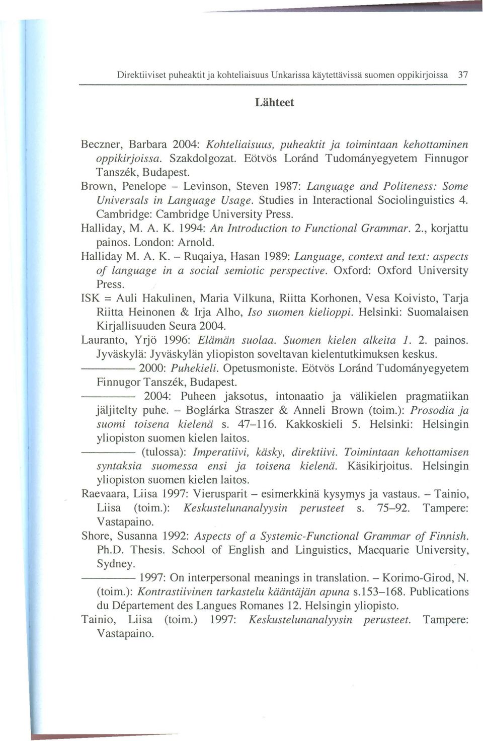 A. K. 1994: An Introduction to Functional Grammar. 2., korjattu painos. London: Arnold. Halliday M. A. K. - Ruqaiya, Hasan 1989: Language, context and text: aspects of language in a social semiotic perspective.