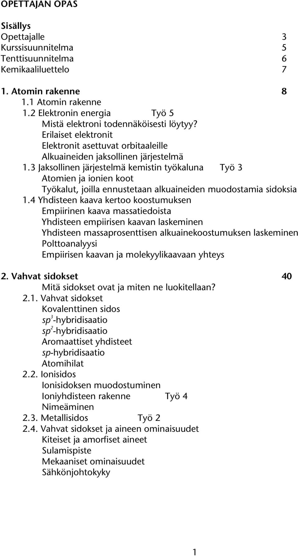 3 Jaksollinen järjestelmä kemistin työkaluna Työ 3 Atomien ja ionien koot Työkalut, joilla ennustetaan alkuaineiden muodostamia sidoksia 1.