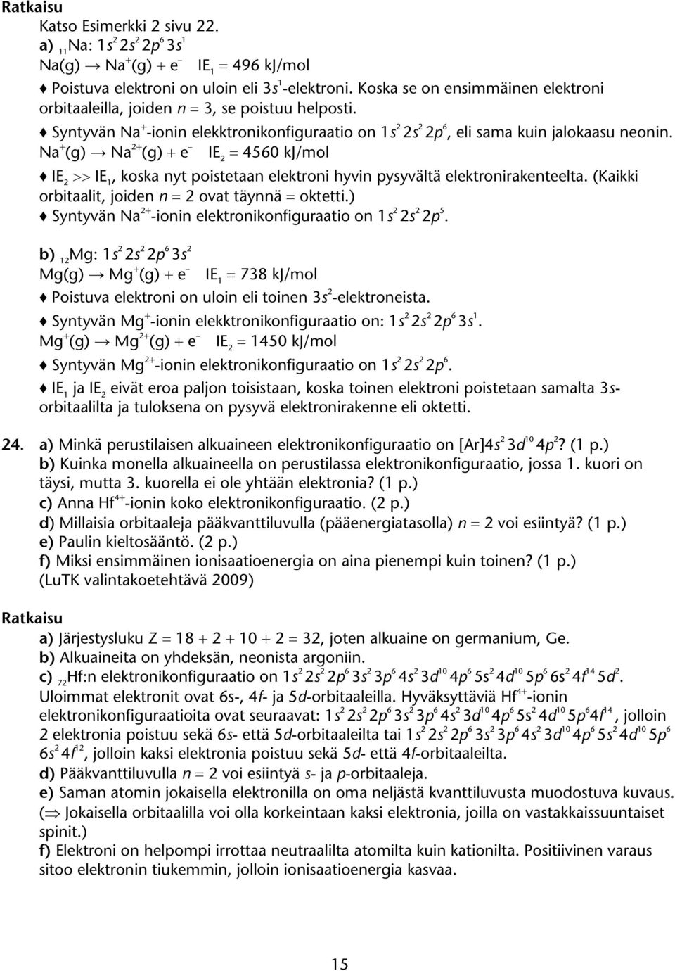 Na () Na 2 () e IE 2 4560 kj/ IE 2 IE 1, koska nyt poistetaan elektroni hyvin pysyvältä elektronirakenteelta. (Kaikki orbitaalit, joiden n 2 ovat täynnä oktetti.