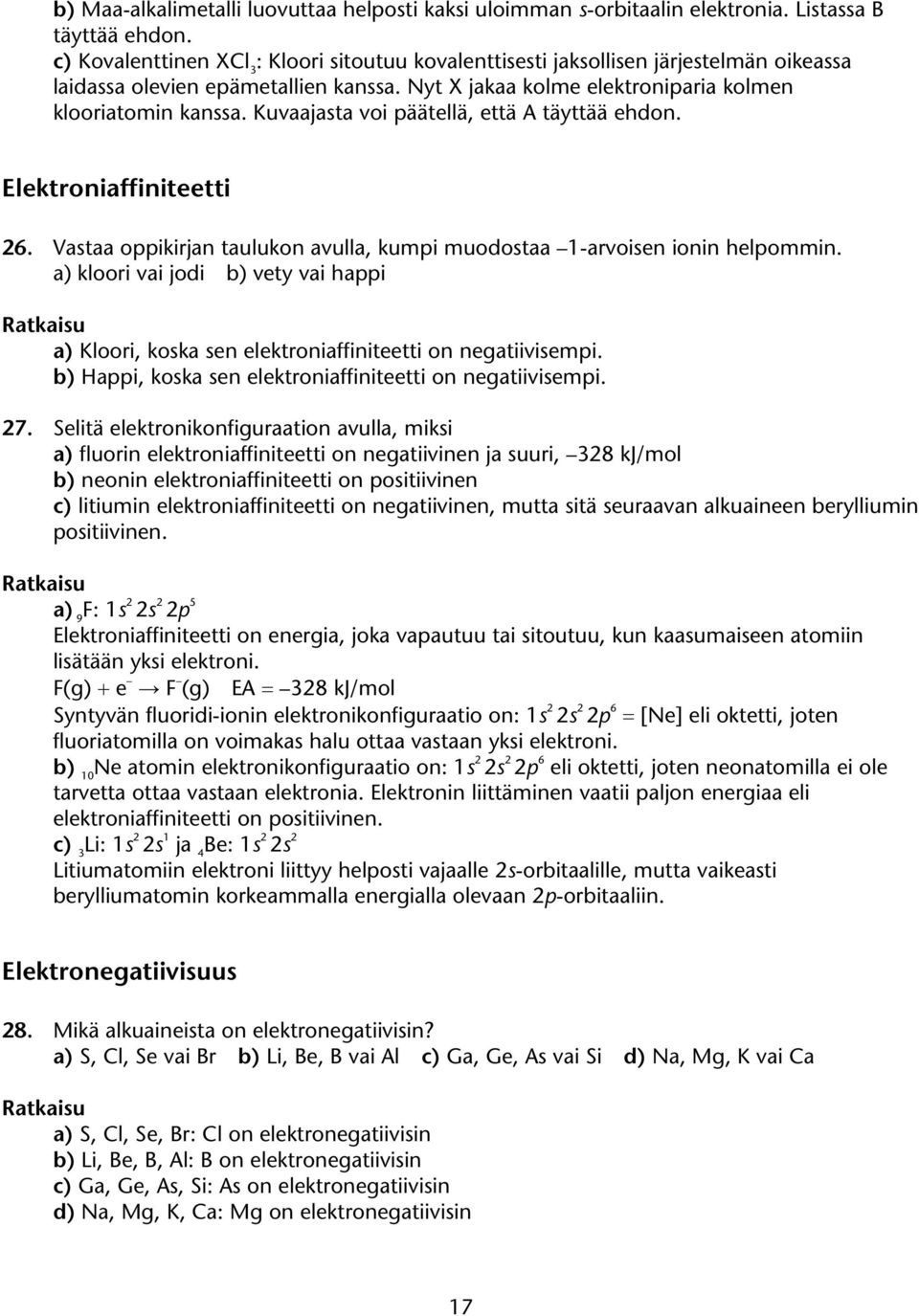Kuvaajasta voi päätellä, että A täyttää ehdon. Elektroniaffiniteetti 26. Vastaa oppikirjan taulukon avulla, kumpi muodostaa 1-arvoisen ionin helpommin.