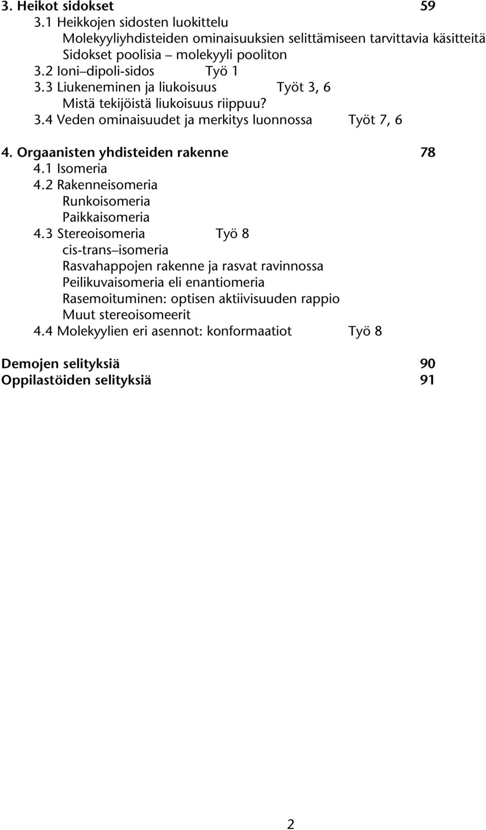 raanisten yhdisteiden rakenne 78 4.1 Isomeria 4.2 Rakenneisomeria Runkoisomeria Paikkaisomeria 4.