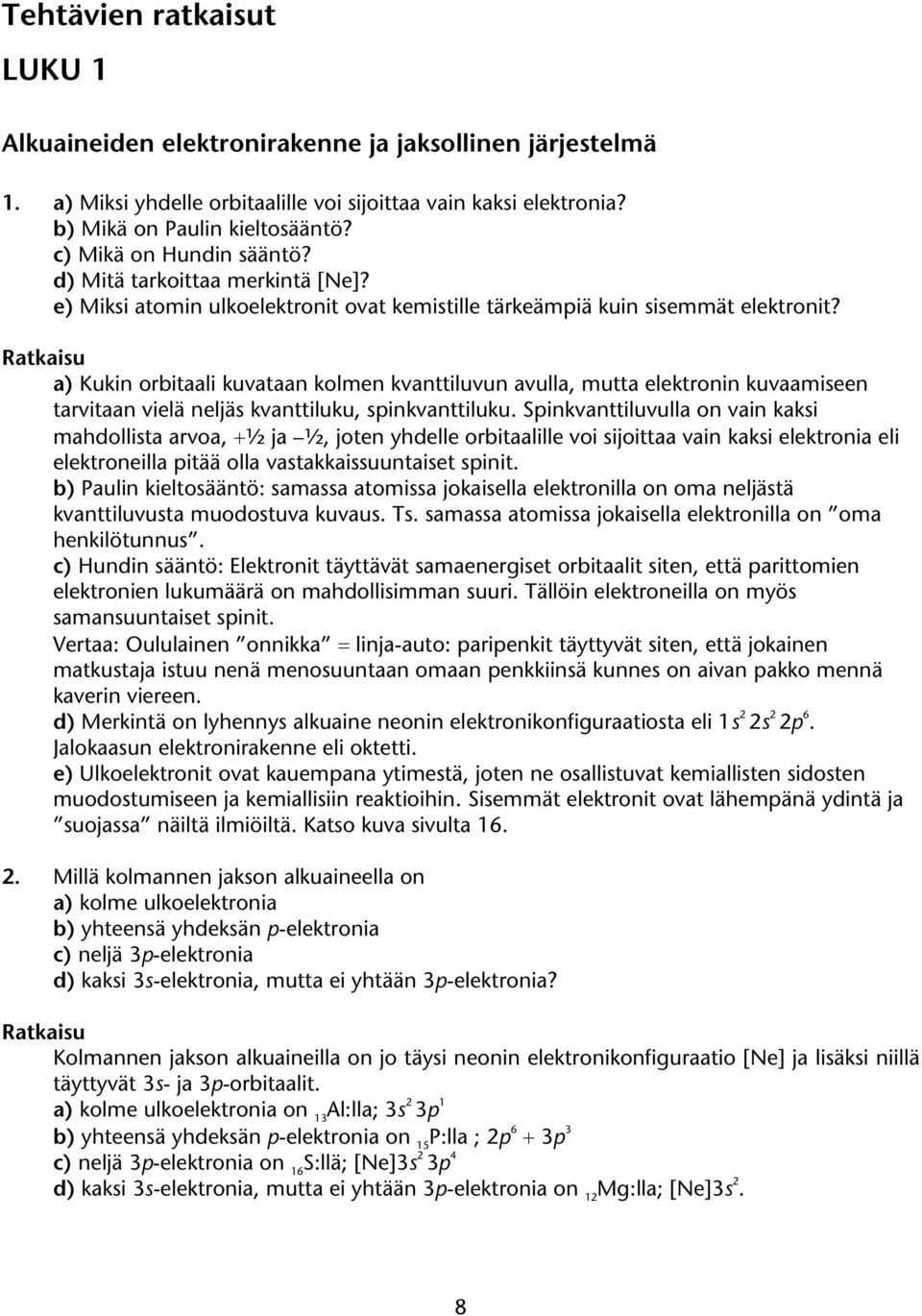 a) Kukin orbitaali kuvataan kolmen kvanttiluvun avulla, mutta elektronin kuvaamiseen tarvitaan vielä neljäs kvanttiluku, spinkvanttiluku.