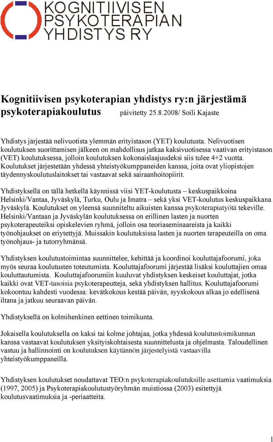 Koulutukset järjestetään yhdessä yhteistyökumppaneiden kanssa, joita ovat yliopistojen täydennyskoulutuslaitokset tai vastaavat sekä sairaanhoitopiirit.