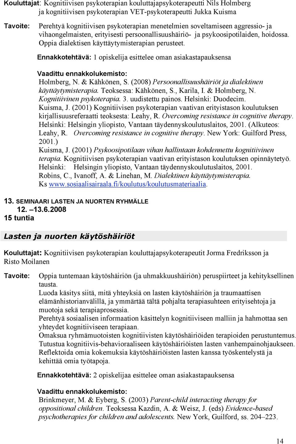 Ennakkotehtävä: 1 opiskelija esittelee oman asiakastapauksensa Holmberg, N. & Kähkönen, S. (2008) Persoonallisuushäiriöt ja dialektinen käyttäytymisterapia. Teoksessa: Kähkönen, S., Karila, I.