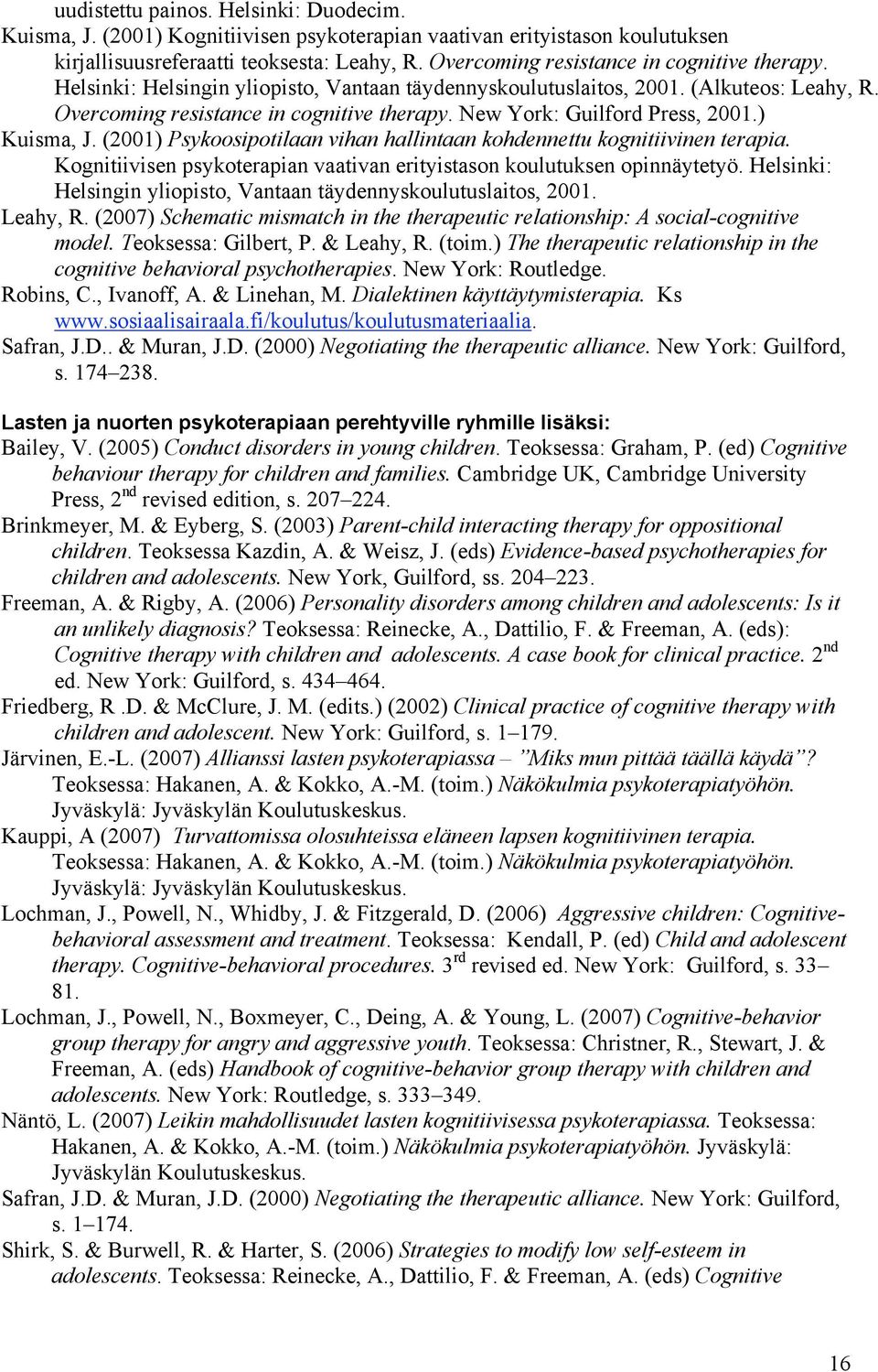 New York: Guilford Press, 2001.) Kuisma, J. (2001) Psykoosipotilaan vihan hallintaan kohdennettu kognitiivinen terapia. Kognitiivisen psykoterapian vaativan erityistason koulutuksen opinnäytetyö.