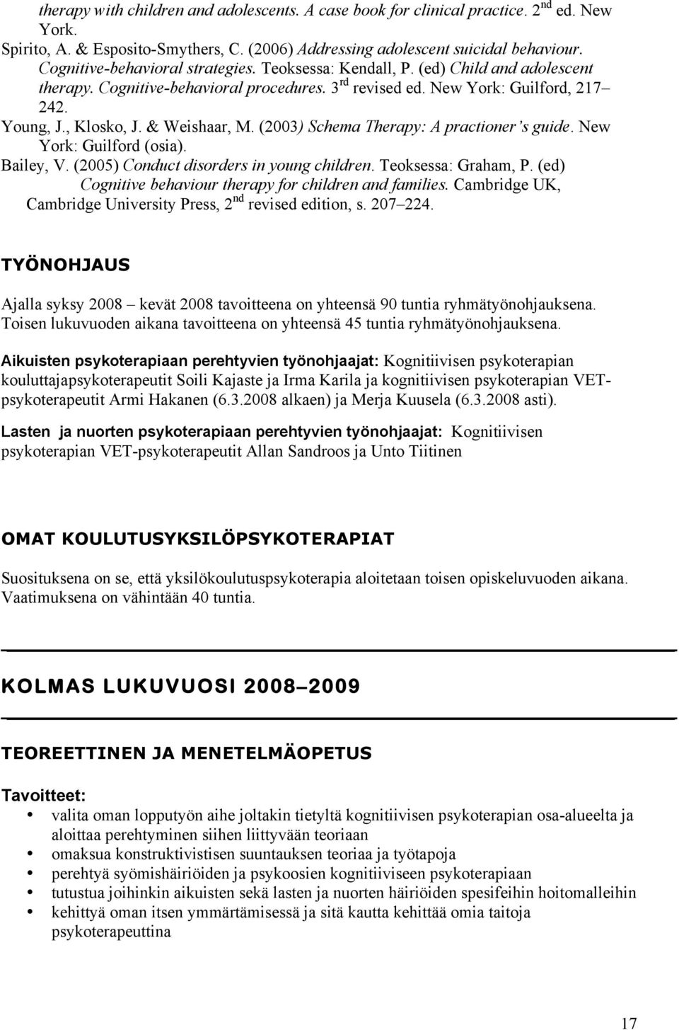 & Weishaar, M. (2003) Schema Therapy: A practioner s guide. New York: Guilford (osia). Bailey, V. (2005) Conduct disorders in young children. Teoksessa: Graham, P.