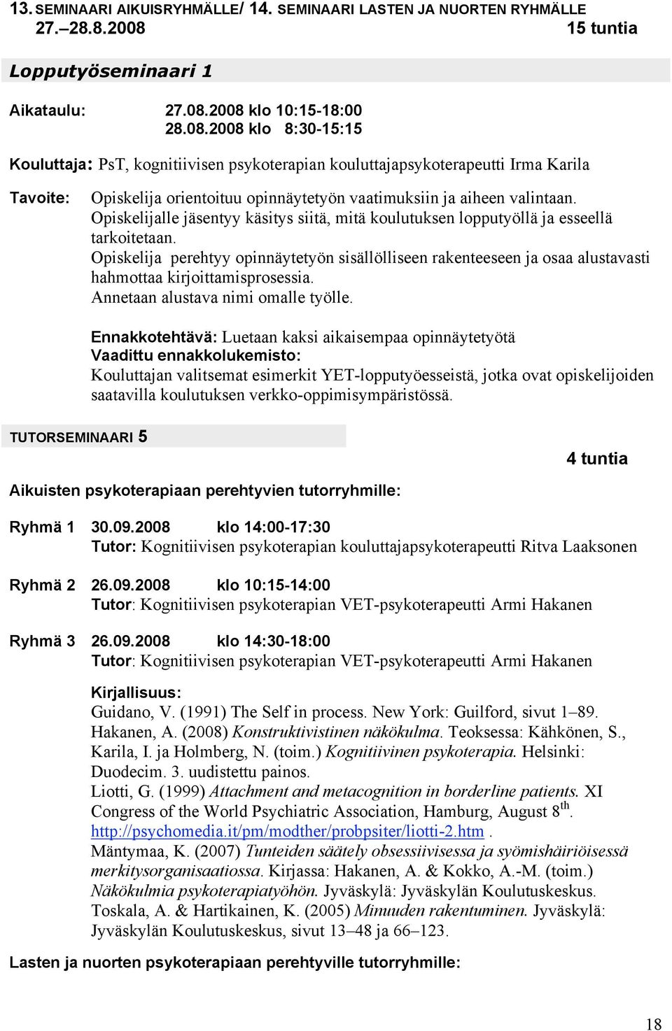 2008 klo 10:15-18:00 28.08.2008 klo 8:30-15:15 Kouluttaja: PsT, kognitiivisen psykoterapian kouluttajapsykoterapeutti Irma Karila Opiskelija orientoituu opinnäytetyön vaatimuksiin ja aiheen valintaan.