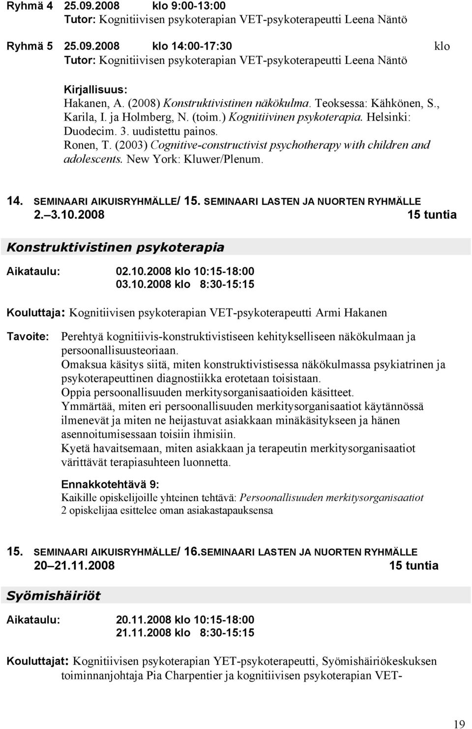 (2003) Cognitive-constructivist psychotherapy with children and adolescents. New York: Kluwer/Plenum. 14. SEMINAARI AIKUISRYHMÄLLE/ 15. SEMINAARI LASTEN JA NUORTEN RYHMÄLLE 2. 3.10.