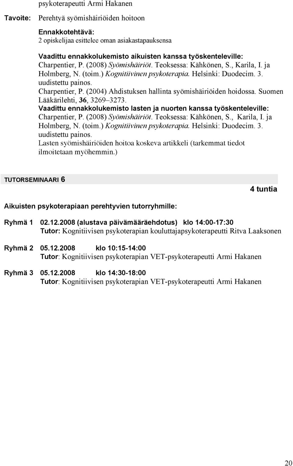 (2004) Ahdistuksen hallinta syömishäiriöiden hoidossa. Suomen Lääkärilehti, 36, 3269 3273. Vaadittu ennakkolukemisto lasten ja nuorten kanssa työskenteleville: Charpentier, P. (2008) Syömishäiriöt.