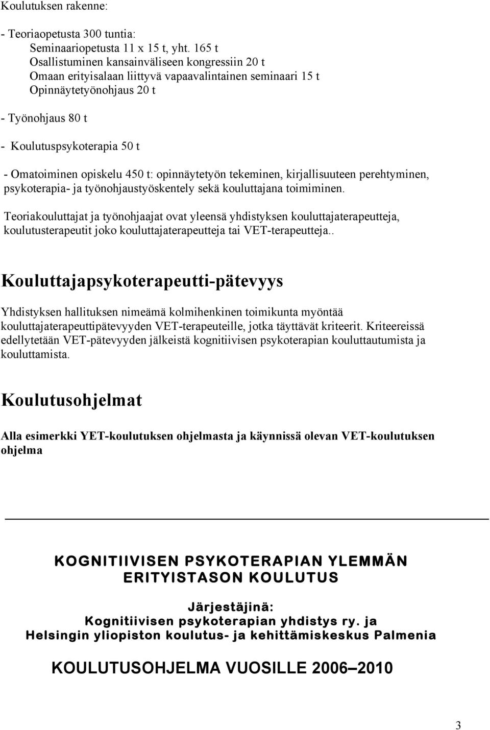 opiskelu 450 t: opinnäytetyön tekeminen, kirjallisuuteen perehtyminen, psykoterapia- ja työnohjaustyöskentely sekä kouluttajana toimiminen.