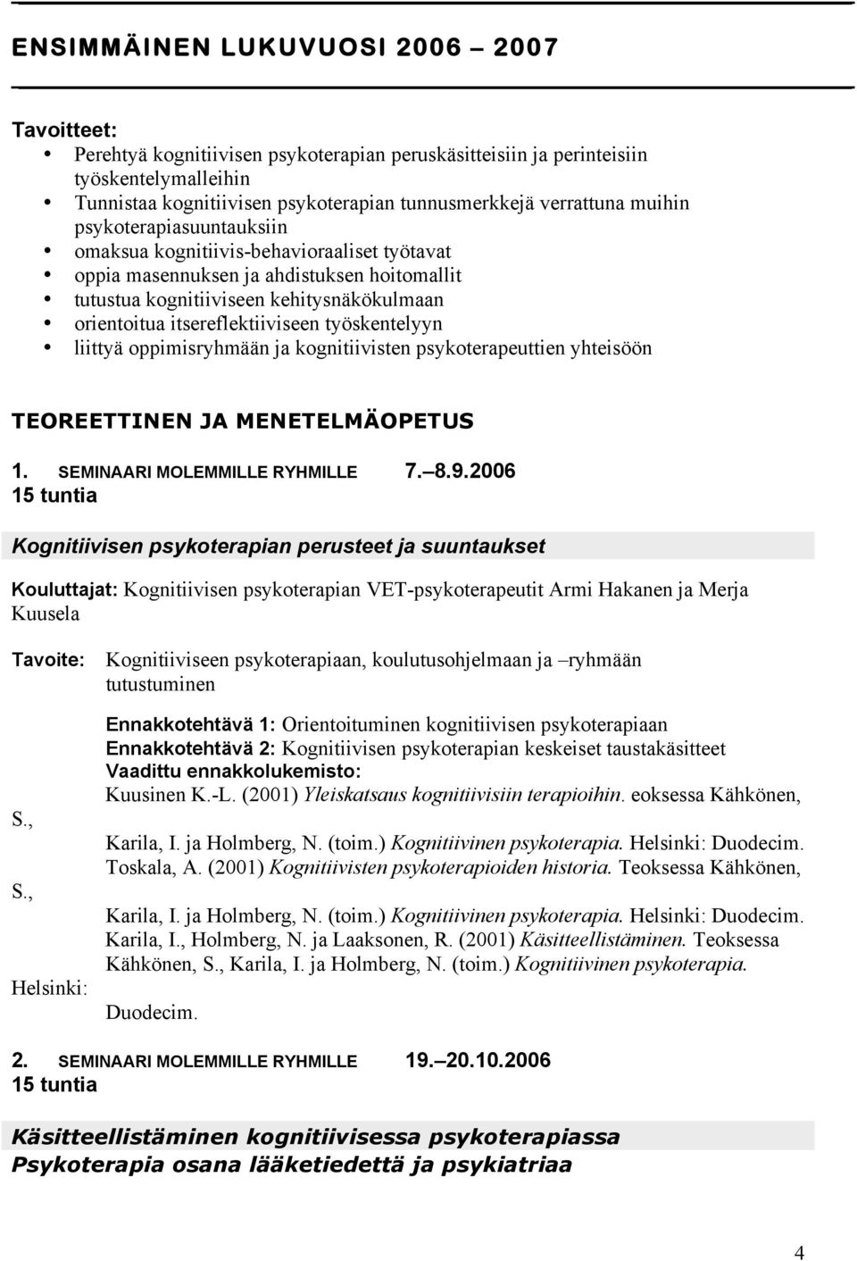 työskentelyyn liittyä oppimisryhmään ja kognitiivisten psykoterapeuttien yhteisöön TEOREETTINEN JA MENETELMÄOPETUS 1. SEMINAARI MOLEMMILLE RYHMILLE 7. 8.9.