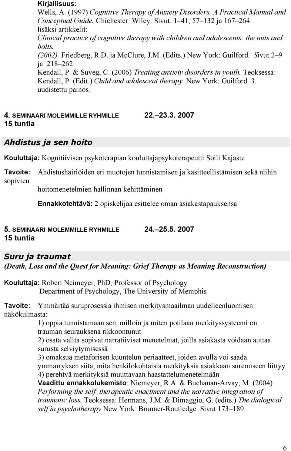 Sivut 2 9 ja 218 262. Kendall, P. & Suveg, C. (2006) Treating anxiety disorders in youth. Teoksessa: Kendall, P. (Edit.) Child and adolescent therapy. New York: Guilford. 3. uudistettu painos. 4.