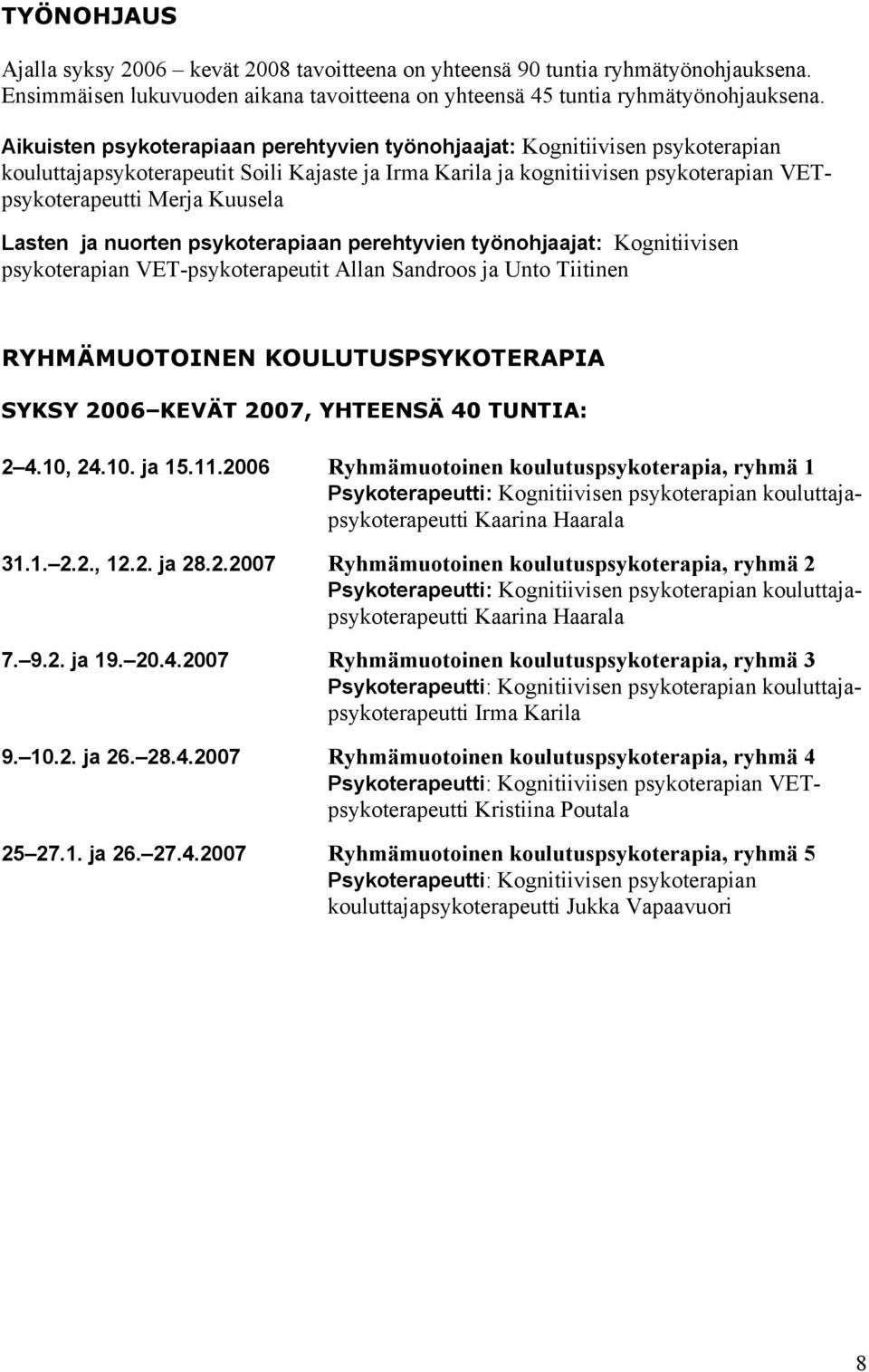 Lasten ja nuorten psykoterapiaan perehtyvien työnohjaajat: Kognitiivisen psykoterapian VET-psykoterapeutit Allan Sandroos ja Unto Tiitinen RYHMÄMUOTOINEN KOULUTUSPSYKOTERAPIA SYKSY 2006 KEVÄT 2007,